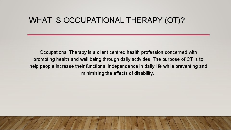 WHAT IS OCCUPATIONAL THERAPY (OT)? Occupational Therapy is a client centred health profession concerned WHAT IS OCCUPATIONAL THERAPY (OT)? Occupational Therapy is a client centred health profession concerned