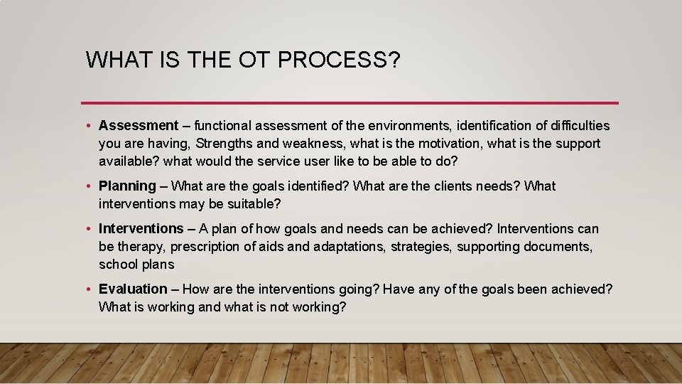 WHAT IS THE OT PROCESS? • Assessment – functional assessment of the environments, identification WHAT IS THE OT PROCESS? • Assessment – functional assessment of the environments, identification