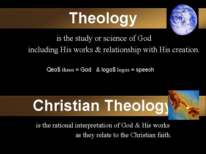 Theology is the study or science of God including His works & relationship with