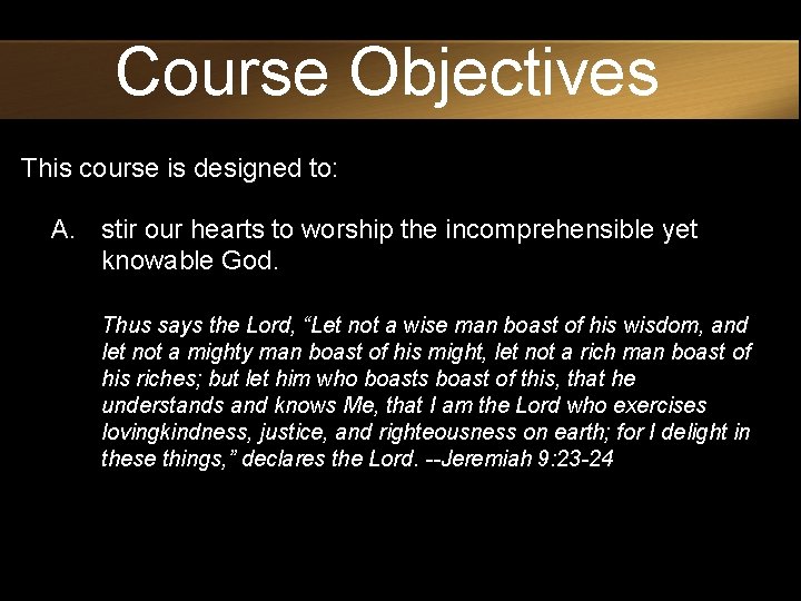 Course Objectives This course is designed to: A. stir our hearts to worship the