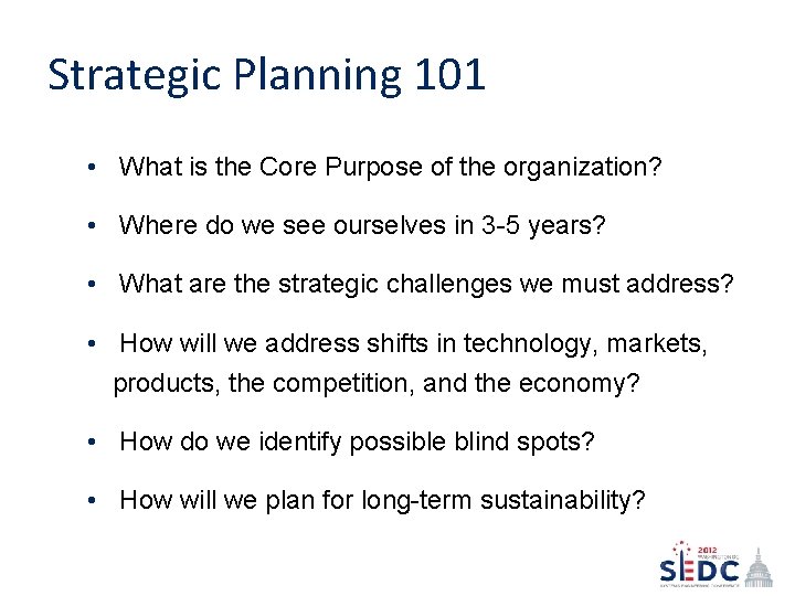 Strategic Planning 101 • What is the Core Purpose of the organization? • Where