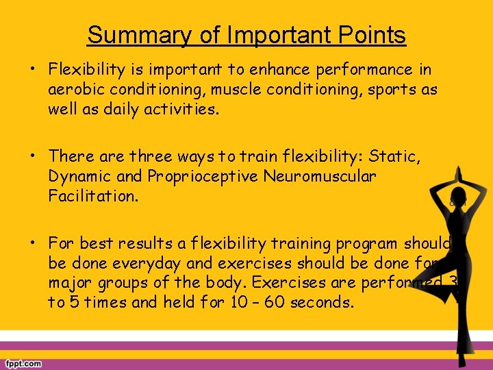 Summary of Important Points • Flexibility is important to enhance performance in aerobic conditioning,