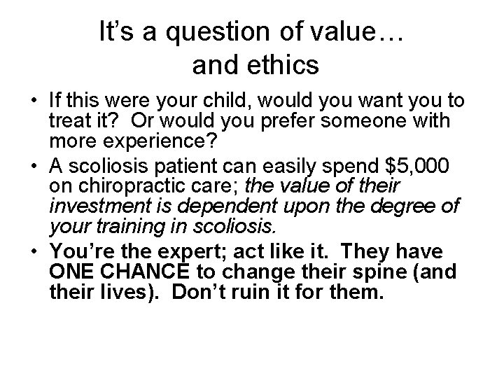 It’s a question of value… and ethics • If this were your child, would