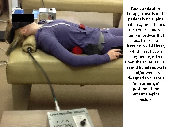 Passive vibration therapy consists of the patient lying supine with a cylinder below the