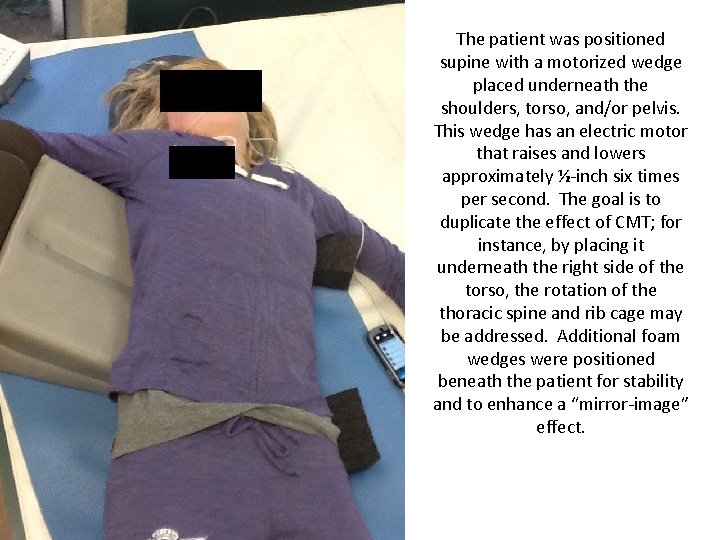 The patient was positioned supine with a motorized wedge placed underneath the shoulders, torso,
