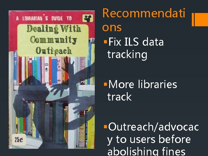 Recommendati ons §Fix ILS data tracking §More libraries track §Outreach/advocac y to users before