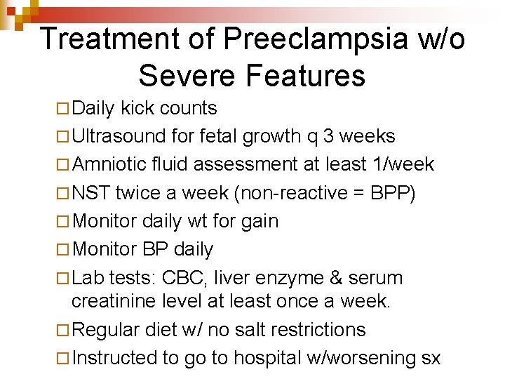 Treatment of Preeclampsia w/o Severe Features ¨ Daily kick counts ¨ Ultrasound for fetal
