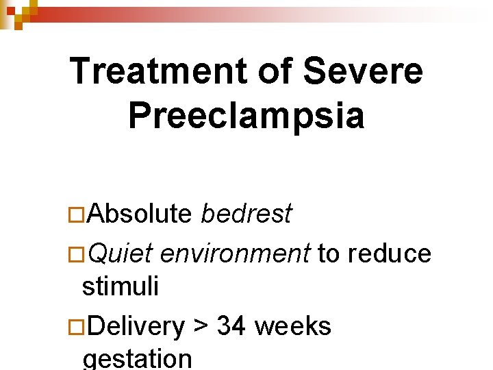 Treatment of Severe Preeclampsia ¨Absolute bedrest ¨Quiet environment to reduce stimuli ¨Delivery > 34