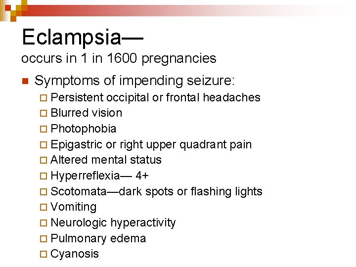 Eclampsia— occurs in 1600 pregnancies n Symptoms of impending seizure: ¨ Persistent occipital or