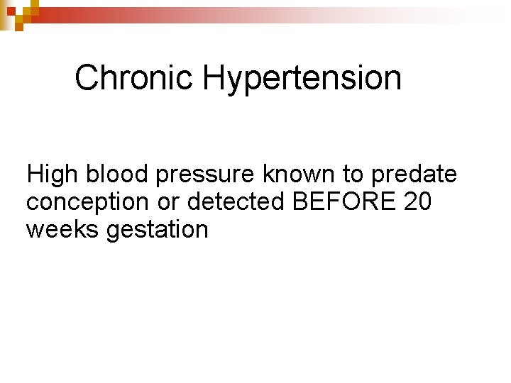 Chronic Hypertension High blood pressure known to predate conception or detected BEFORE 20 weeks