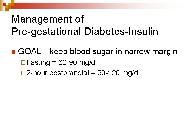 Management of Pre-gestational Diabetes-Insulin n GOAL—keep blood sugar in narrow margin ¨ Fasting =