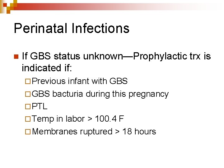 Perinatal Infections n If GBS status unknown—Prophylactic trx is indicated if: ¨ Previous infant