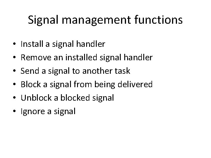 Signal management functions • • • Install a signal handler Remove an installed signal