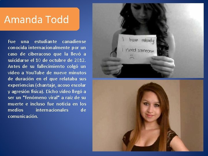 Amanda Todd Fue una estudiante canadiense conocida internacionalmente por un caso de ciberacoso que