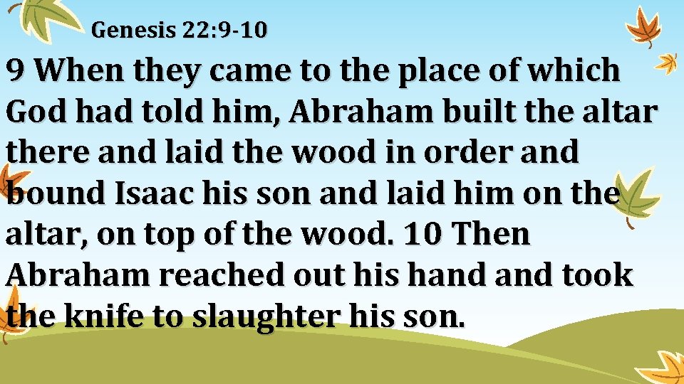 Genesis 22: 9 -10 9 When they came to the place of which God