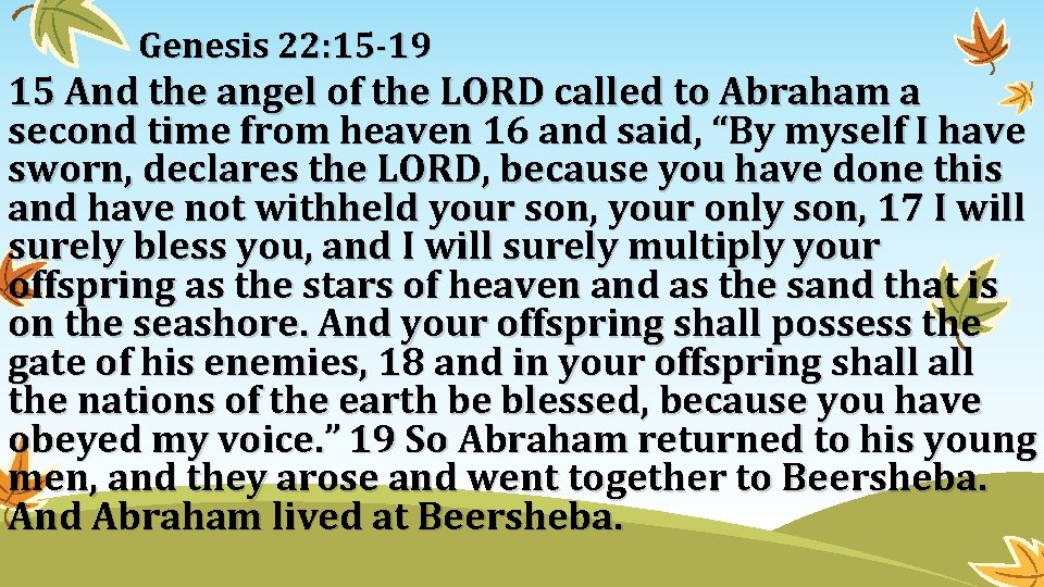 Genesis 22: 15 -19 15 And the angel of the LORD called to Abraham