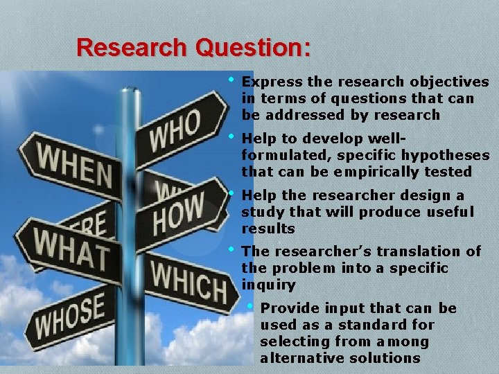 Research Question: • Express the research objectives in terms of questions that can be