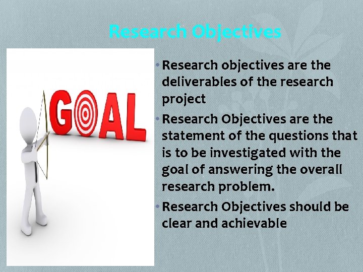 Research Objectives • Research objectives are the deliverables of the research project • Research