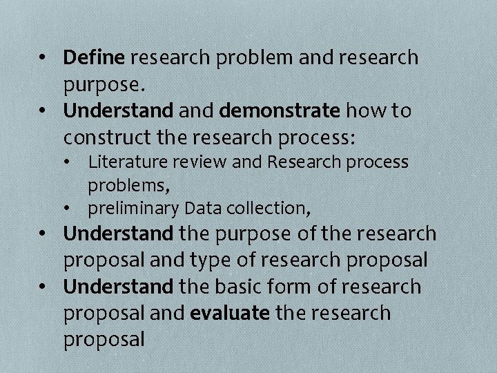  • Define research problem and research purpose. • Understand demonstrate how to construct