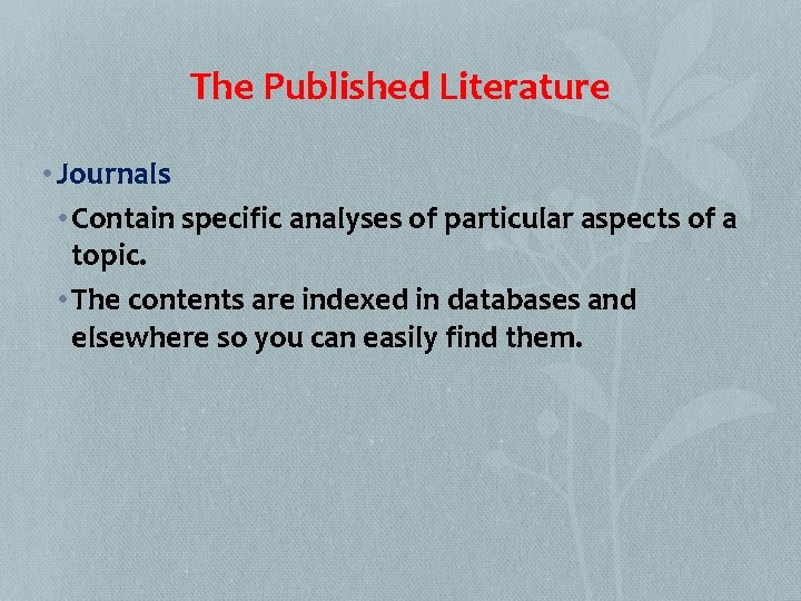 The Published Literature • Journals • Contain specific analyses of particular aspects of a
