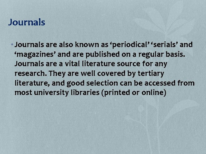 Journals • Journals are also known as ‘periodical’ ‘serials’ and ‘magazines’ and are published