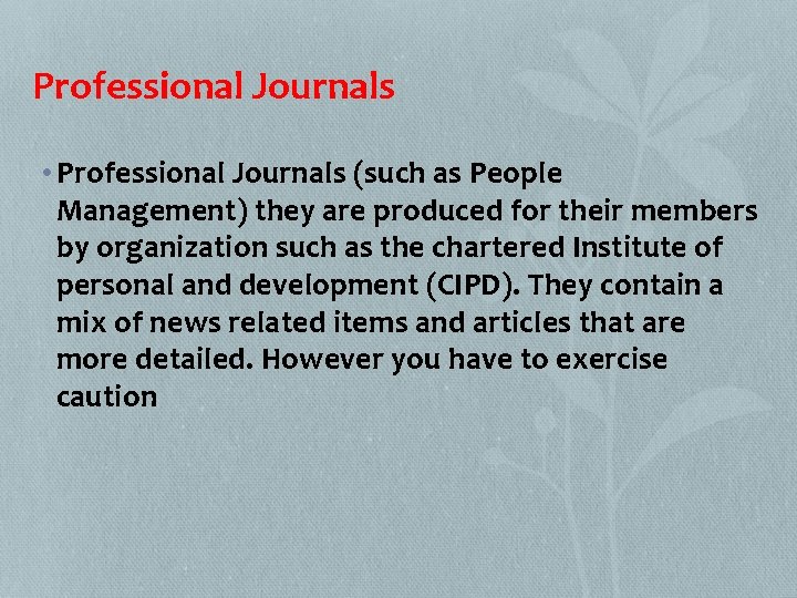 Professional Journals • Professional Journals (such as People Management) they are produced for their