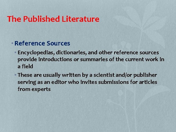 The Published Literature • Reference Sources • Encyclopedias, dictionaries, and other reference sources provide