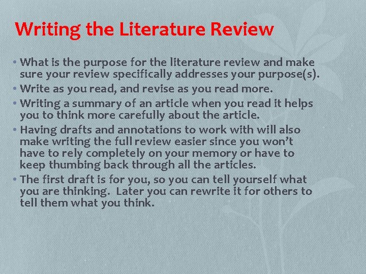 Writing the Literature Review • What is the purpose for the literature review and