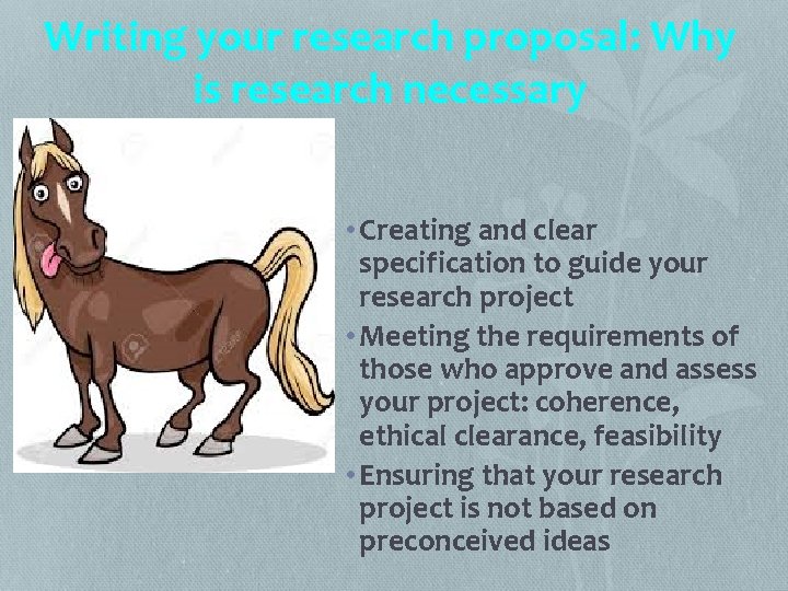 Writing your research proposal: Why is research necessary • Creating and clear specification to