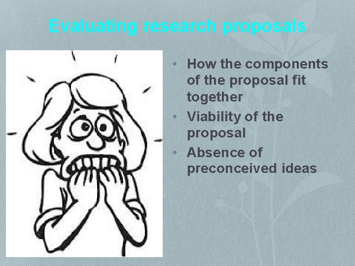 Evaluating research proposals • How the components of the proposal fit together • Viability