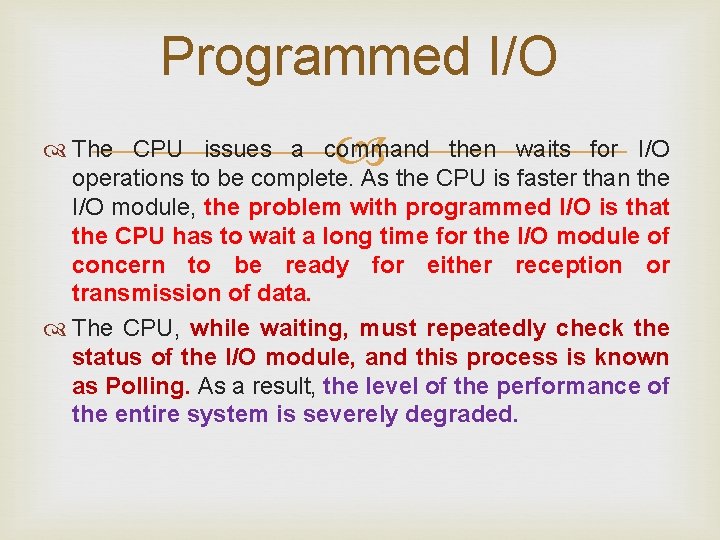Programmed I/O The CPU issues a command then waits for I/O operations to be