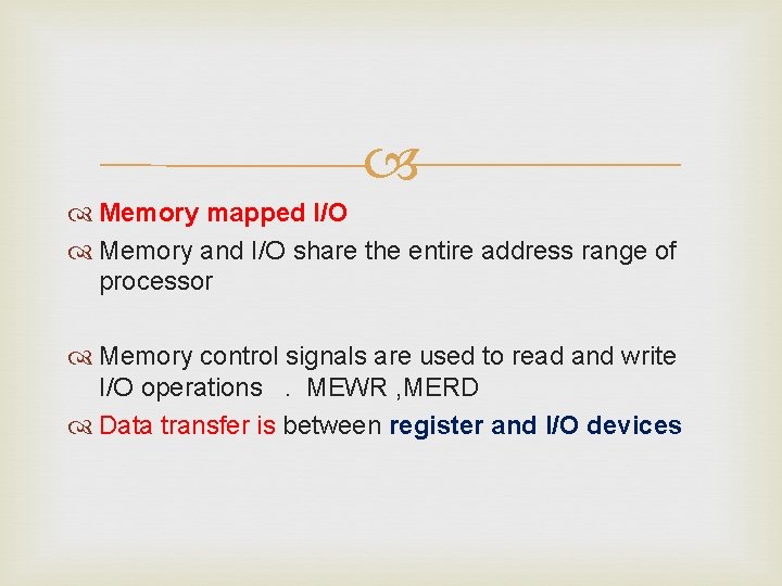  Memory mapped I/O Memory and I/O share the entire address range of processor