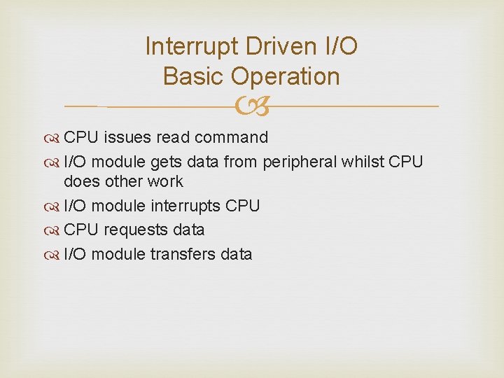 Interrupt Driven I/O Basic Operation CPU issues read command I/O module gets data from