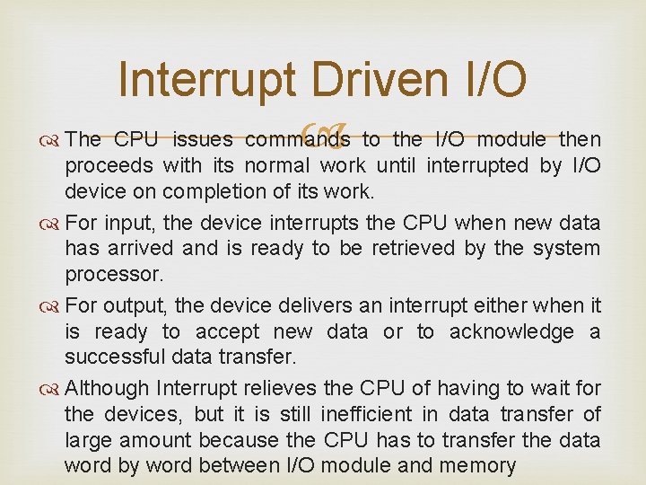 Interrupt Driven I/O The CPU issues commands to the I/O module then proceeds with