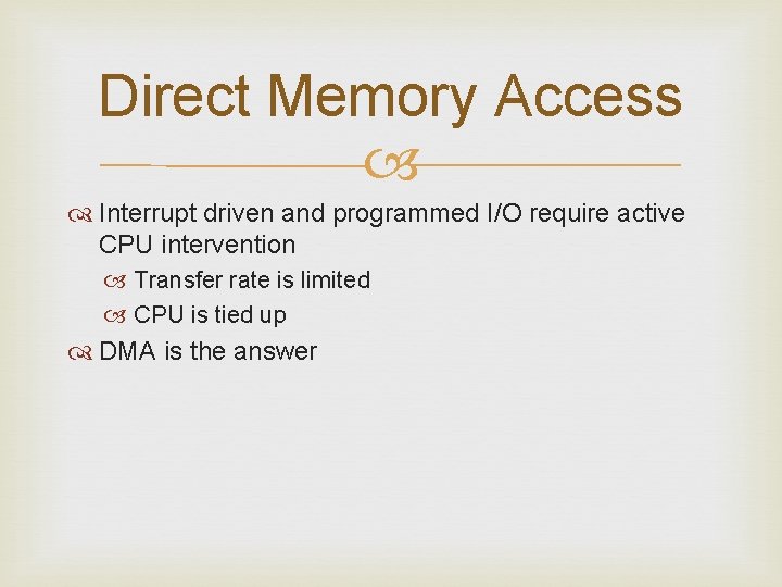 Direct Memory Access Interrupt driven and programmed I/O require active CPU intervention Transfer rate