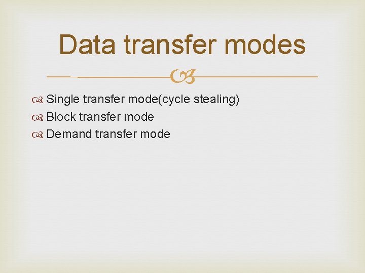 Data transfer modes Single transfer mode(cycle stealing) Block transfer mode Demand transfer mode 
