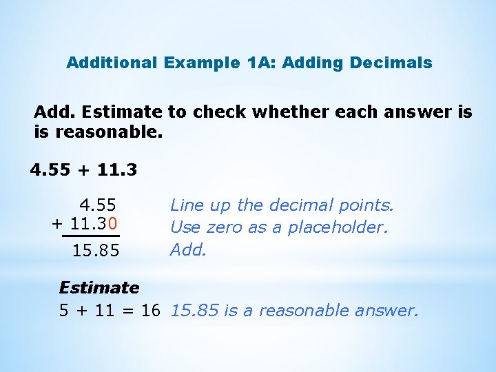 Additional Example 1 A: Adding Decimals Add. Estimate to check whether each answer is