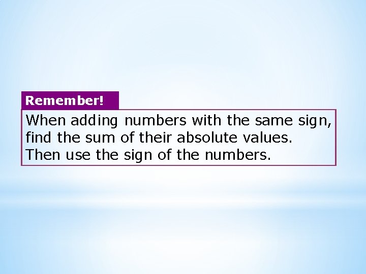 Remember! When adding numbers with the same sign, find the sum of their absolute