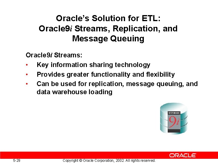Oracle’s Solution for ETL: Oracle 9 i Streams, Replication, and Message Queuing Oracle 9