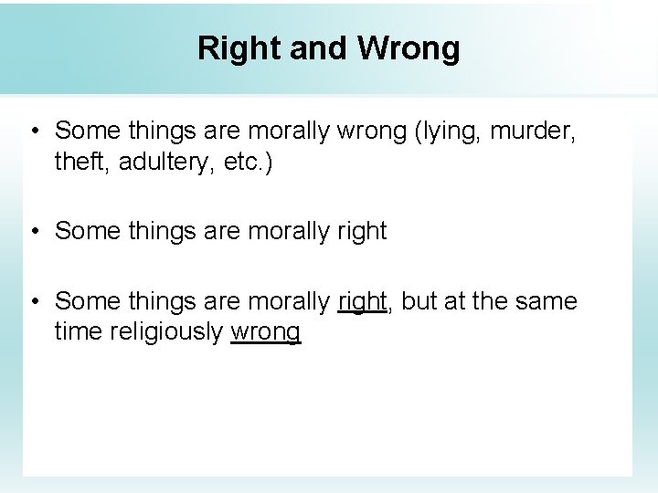 Right and Wrong • Some things are morally wrong (lying, murder, theft, adultery, etc.