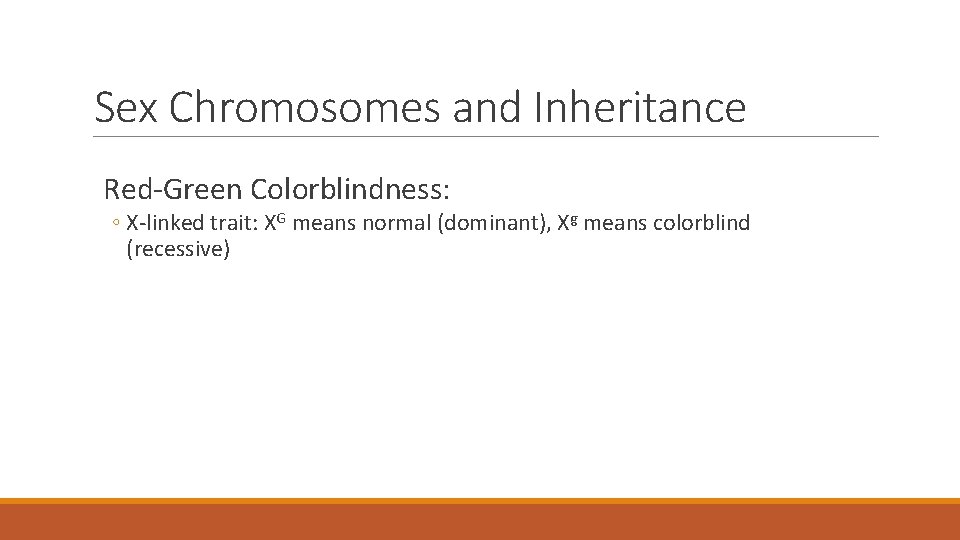 Sex Chromosomes and Inheritance Red-Green Colorblindness: ◦ X-linked trait: XG means normal (dominant), Xg