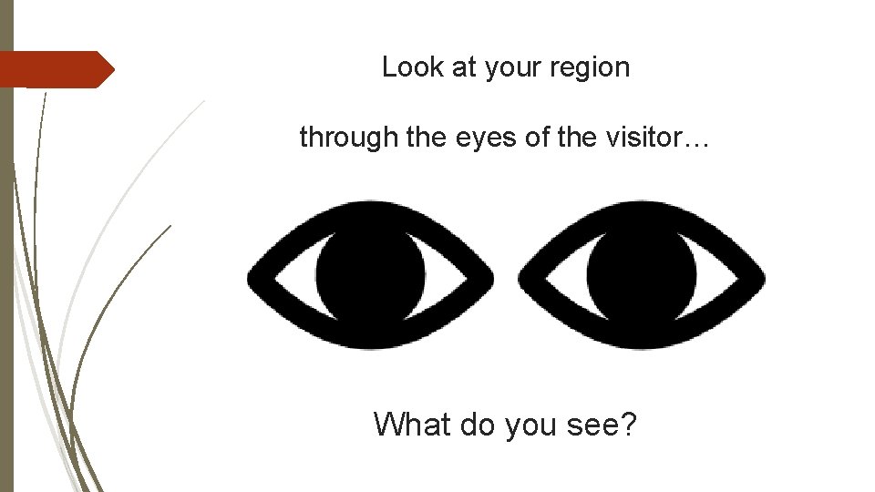 Look at your region through the eyes of the visitor… What do you see?