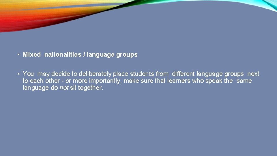  • Mixed nationalities I language groups • You may decide to deliberately place
