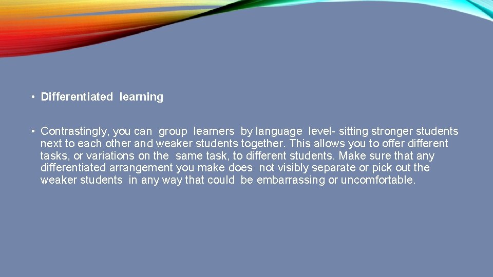  • Differentiated learning • Contrastingly, you can group learners by language level- sitting