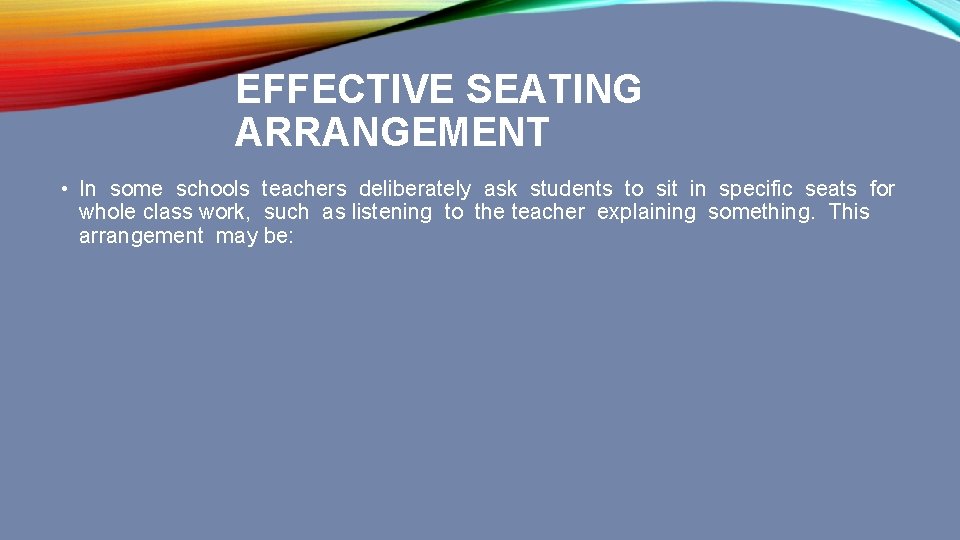 EFFECTIVE SEATING ARRANGEMENT • In some schools teachers deliberately ask students to sit in