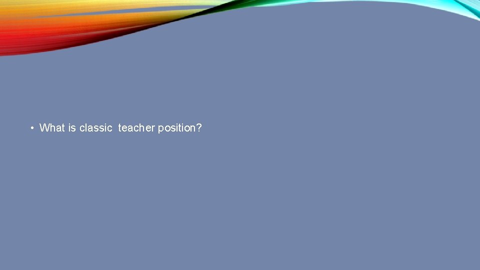 • What is classic teacher position? 