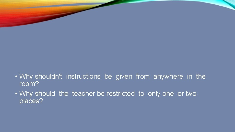  • Why shouldn't instructions be given from anywhere in the room? • Why