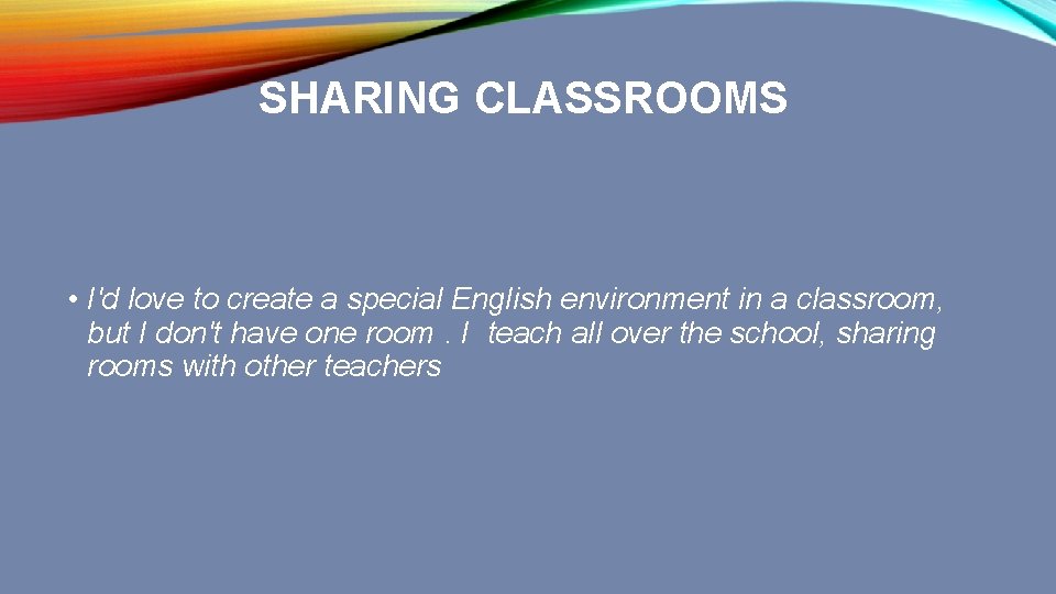 SHARING CLASSROOMS • I'd love to create a special English environment in a classroom,