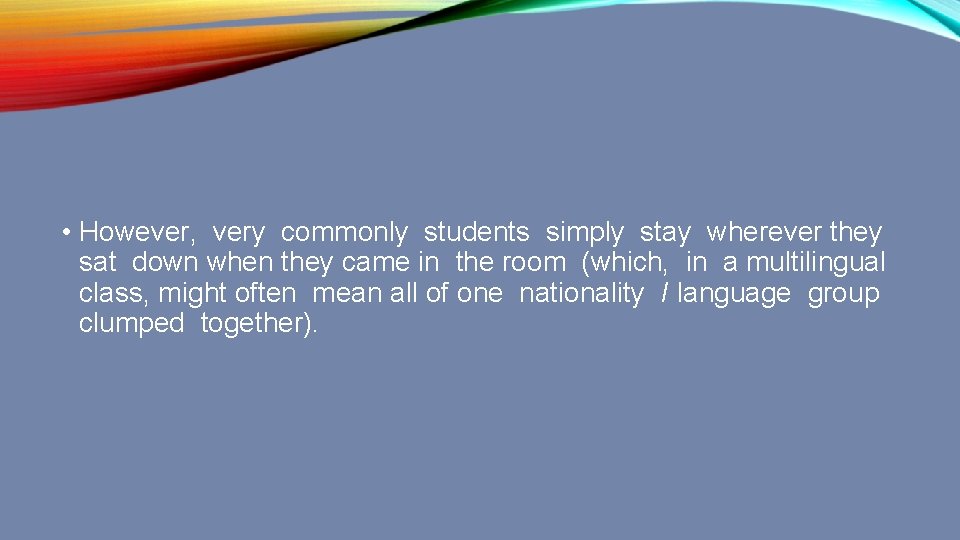  • However, very commonly students simply stay wherever they sat down when they