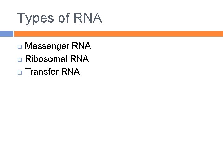 Types of RNA Messenger RNA Ribosomal RNA Transfer RNA 